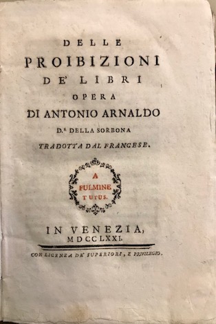 Antoine Arnaud Delle proibizioni de' libri. Opera di Antonio Arnaldo D.r della Sorbona tradotta dal francese 1771 in Venezia s.t.